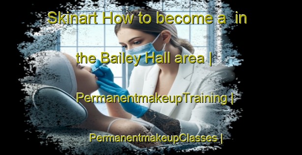 Skinart How to become a  in the Bailey Hall area | PermanentmakeupTraining | PermanentmakeupClasses | SkinartTraining-United States